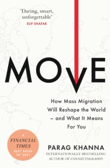 Move : How Mass Migration Will Reshape the World - and What It Means for You, by Parag Khanna