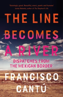 The Line Becomes a River, Francisco Cantu ( May 2023)