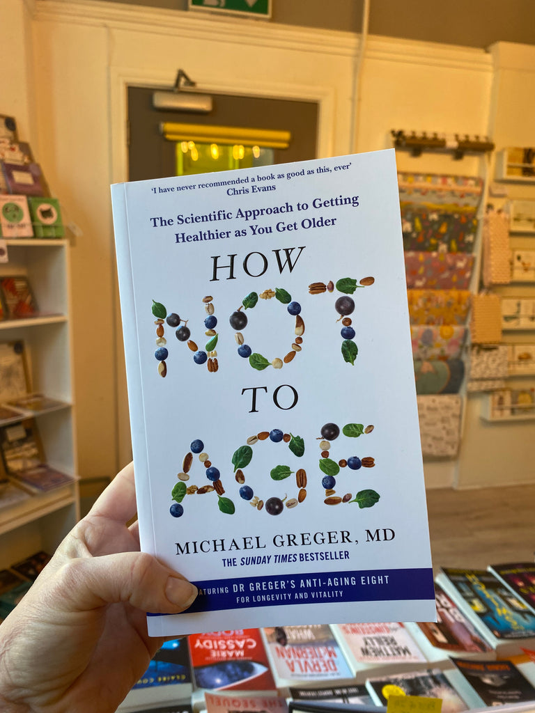 How Not to Age : The Scientific Approach to Getting Healthier as You Get Older by Michael Greger