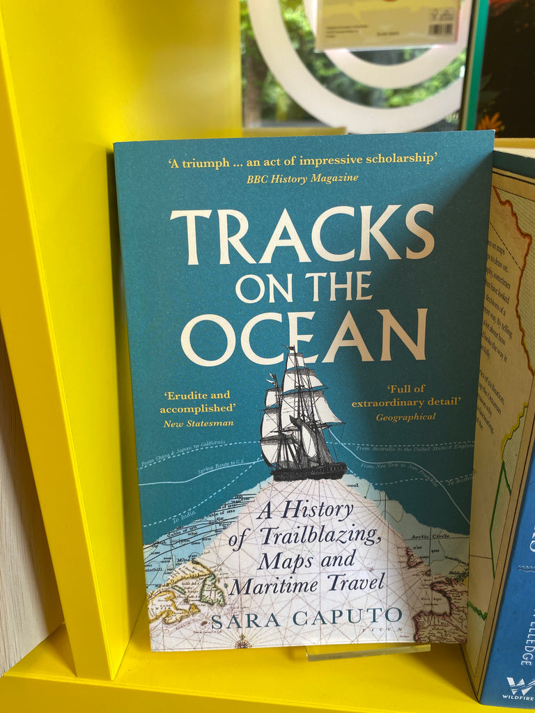 Tracks on the Ocean : A History of Trailblazing, Maps and Maritime Travel by Dr Sara Caputo