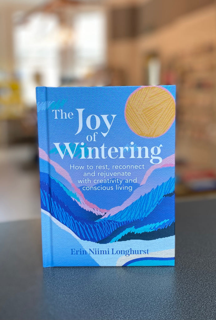 The Joy of Wintering : How to Rest, Reconnect and Rejuvenate with Creativity and Conscious Living by Erin Niimi Longhurst