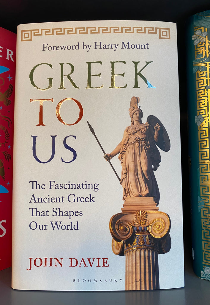 Greek To Us : The Fascinating Ancient Greek That Shapes Our World by John Davie