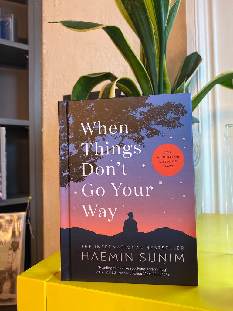 When Things Don’t Go Your Way : Zen Wisdom for Difficult Times by Haemin Sunim