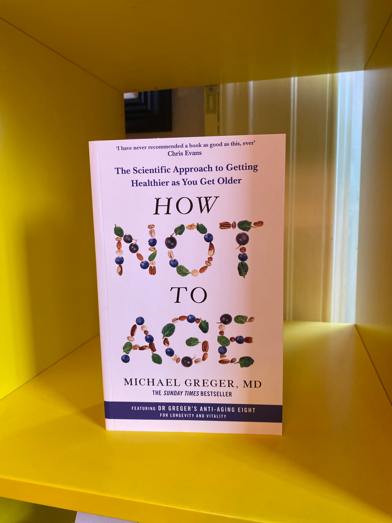 How Not to Age : The Scientific Approach to Getting Healthier as You Get Older by Michael Greger