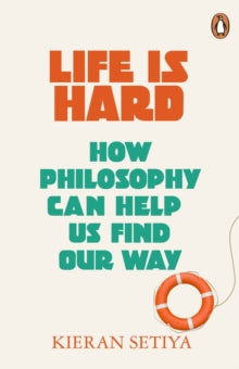 Life Is Hard : How Philosophy Can Help Us Find Our Way, Kieran Setiya (Paperback, 2023)