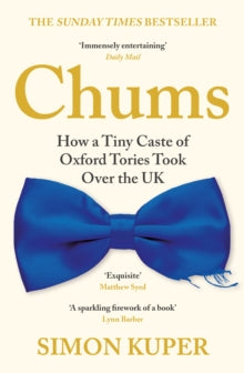 Chums : How a Tiny Caste of Oxford Tories Took Over the UK, Simon Kuper (paperback April 2023)