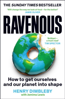 Ravenous.: How to get ourselves and our planet into shape. Henry Dimbleby