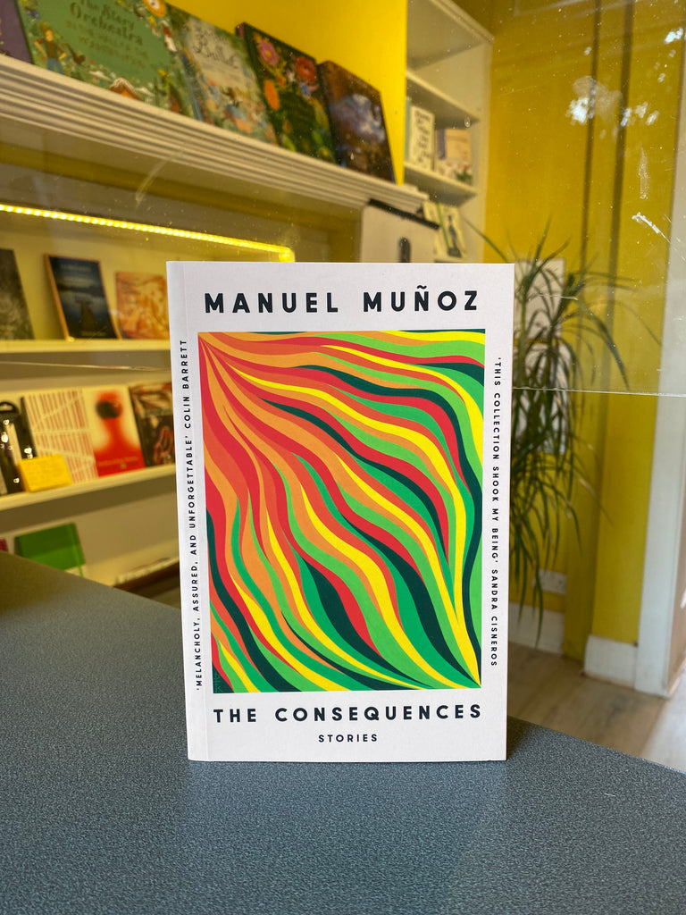 The Consequences: Stories, by Manuel Muñoz