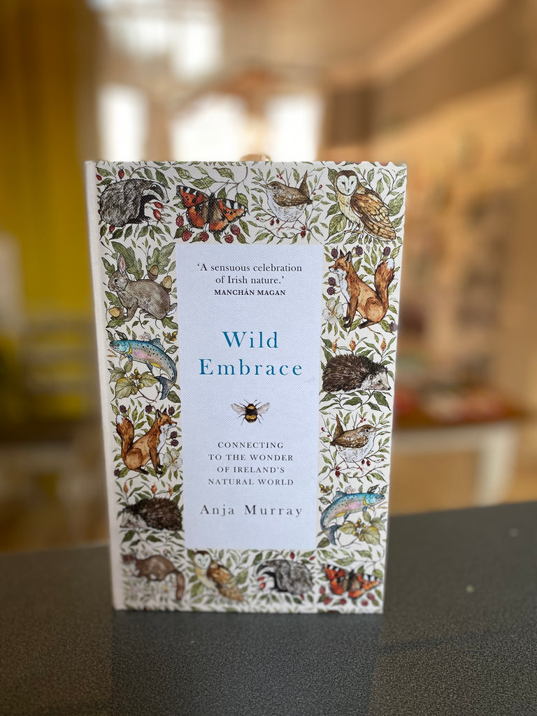 Wild Embrace : Connecting to the Wonder of Ireland's Natural World, Anja Murray