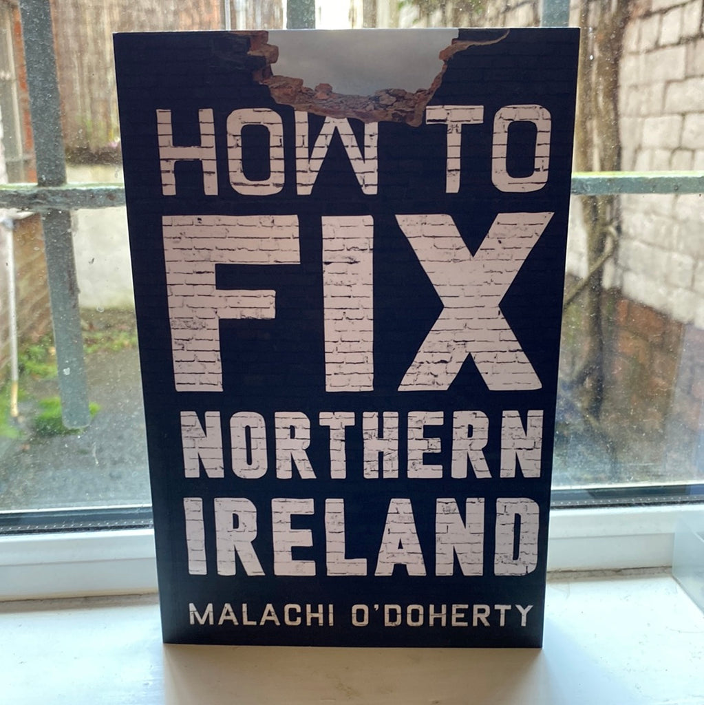 How to Fix Northern Ireland, Malachi O'Doherty ( large paperback April 2023)