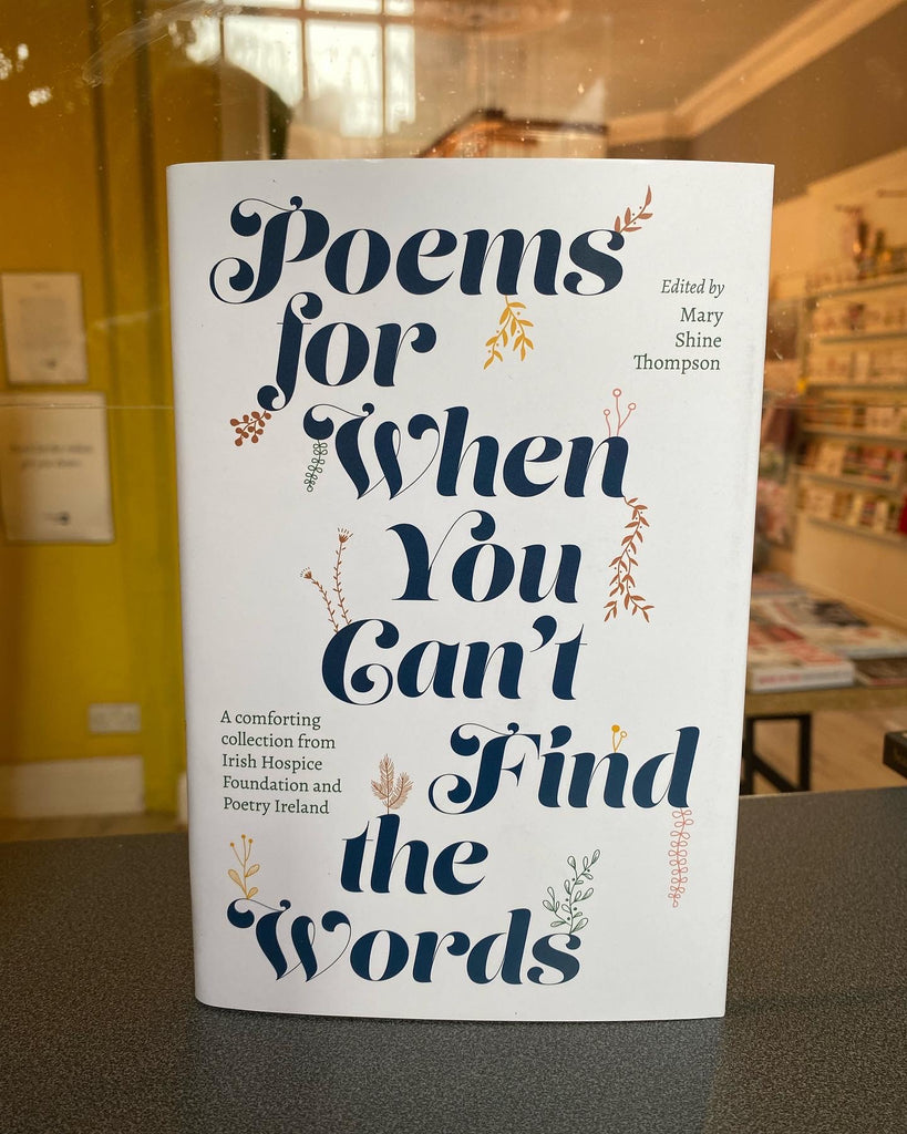 Poems for When You Can't Find the Words : A comforting collection from Irish Hospice Foundation.