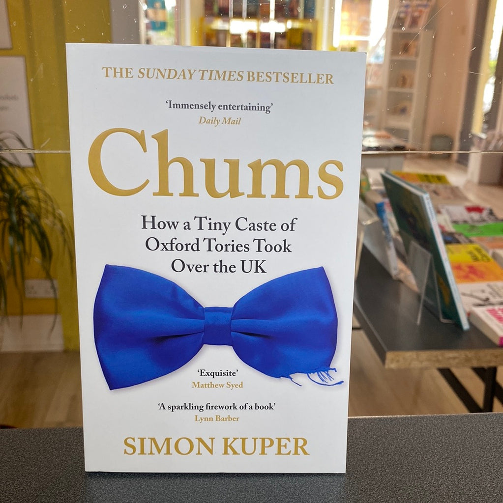 Chums : How a Tiny Caste of Oxford Tories Took Over the UK, Simon Kuper (paperback April 2023)