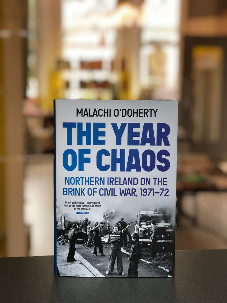 The Year of Chaos : Northern Ireland on the Brink of Civil War, 1971-72, Malachi O’Doherty