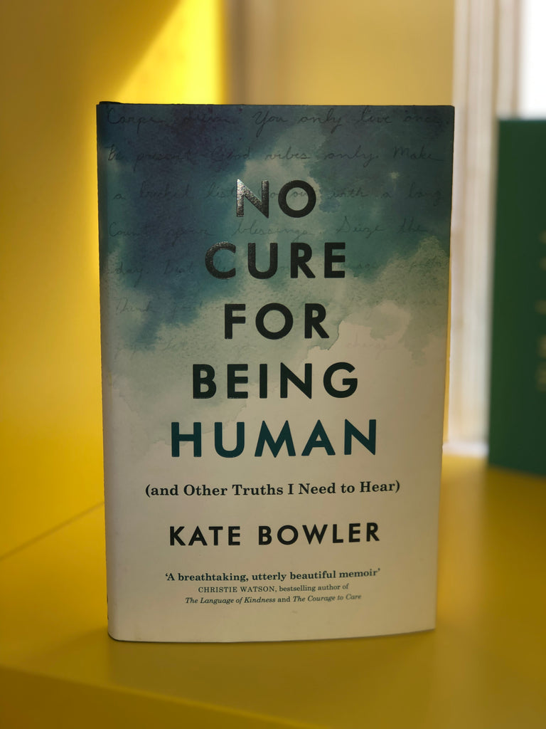 No Cure For Being Human, Kate Bowler ( paperback October  2022)