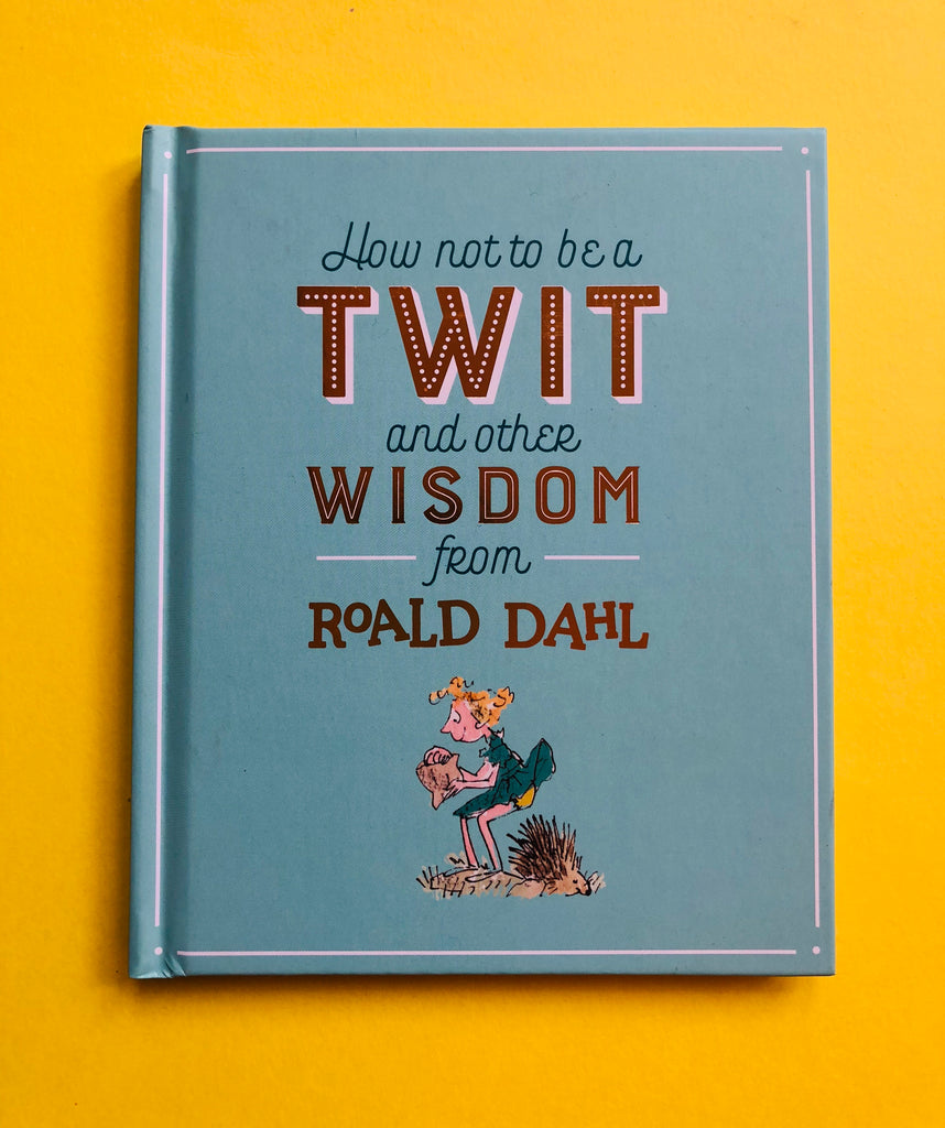How Not to be a Twit, and other wisdom from Roald Dahl ( hardback)